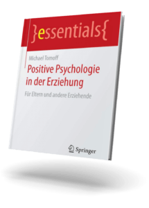 Was Wäre Wenn - Positive Psychologie und Coaching - Positive Psychologie in der Erziehung Springer essential - Michael Tomoff